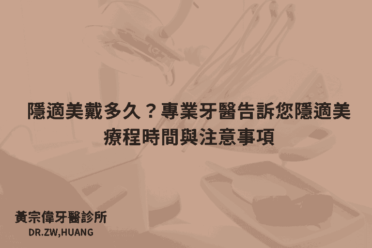公告訊息 6 隱適美戴多久?專業牙醫告訴您隱適美療程時間與注意事項